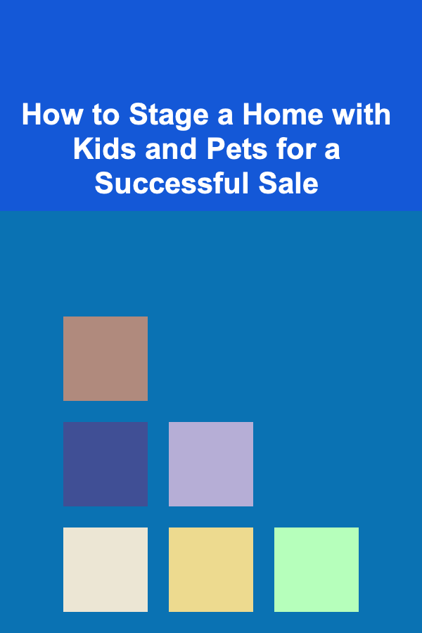 How to Stage a Home with Kids and Pets for a Successful Sale