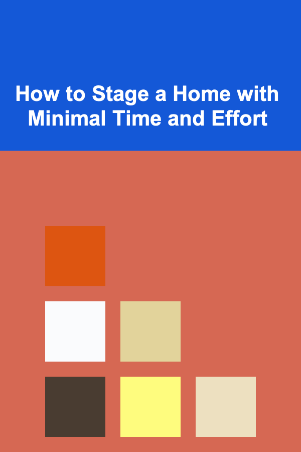 How to Stage a Home with Minimal Time and Effort