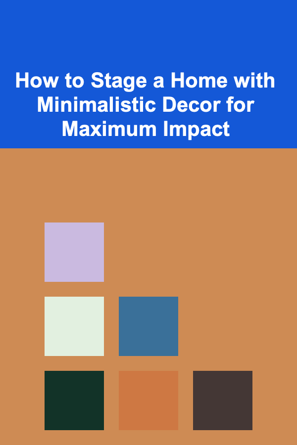 How to Stage a Home with Minimalistic Decor for Maximum Impact