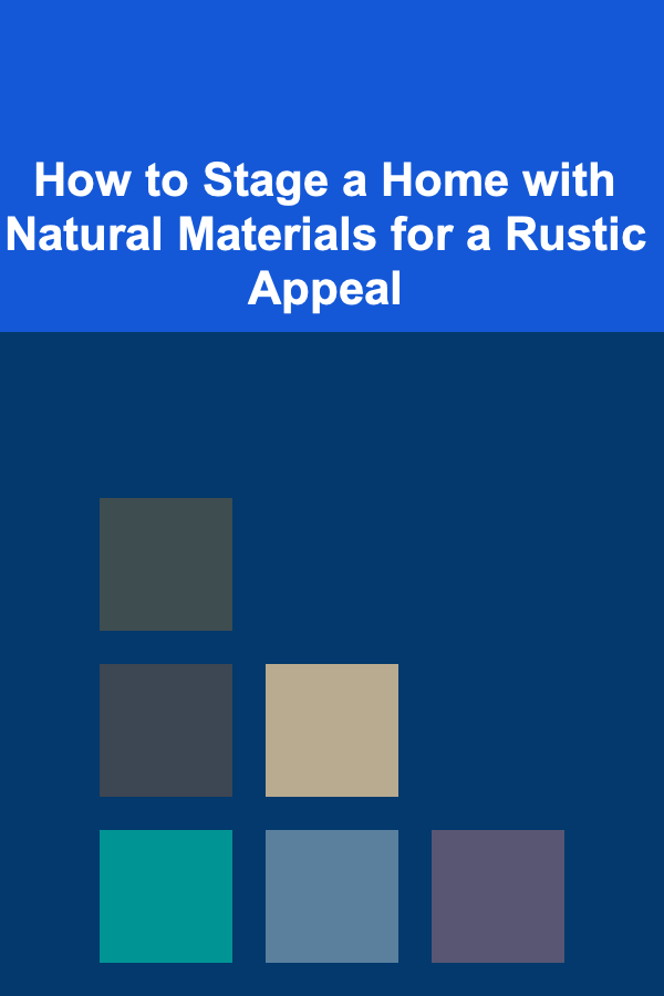 How to Stage a Home with Natural Materials for a Rustic Appeal