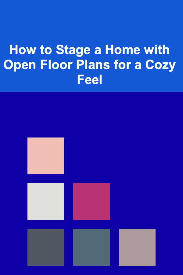 How to Stage a Home with Open Floor Plans for a Cozy Feel