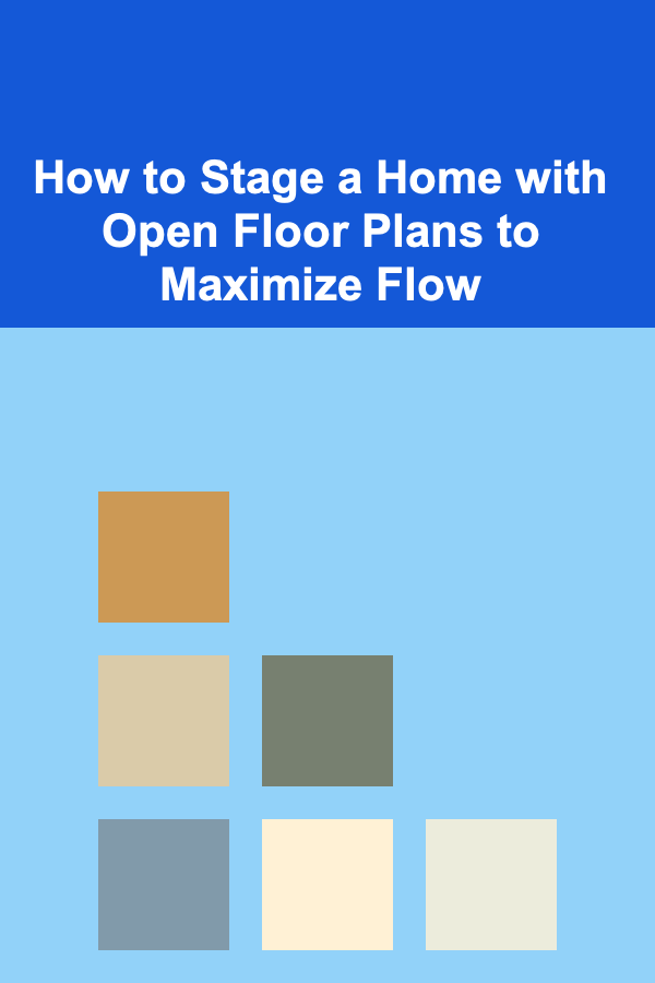 How to Stage a Home with Open Floor Plans to Maximize Flow