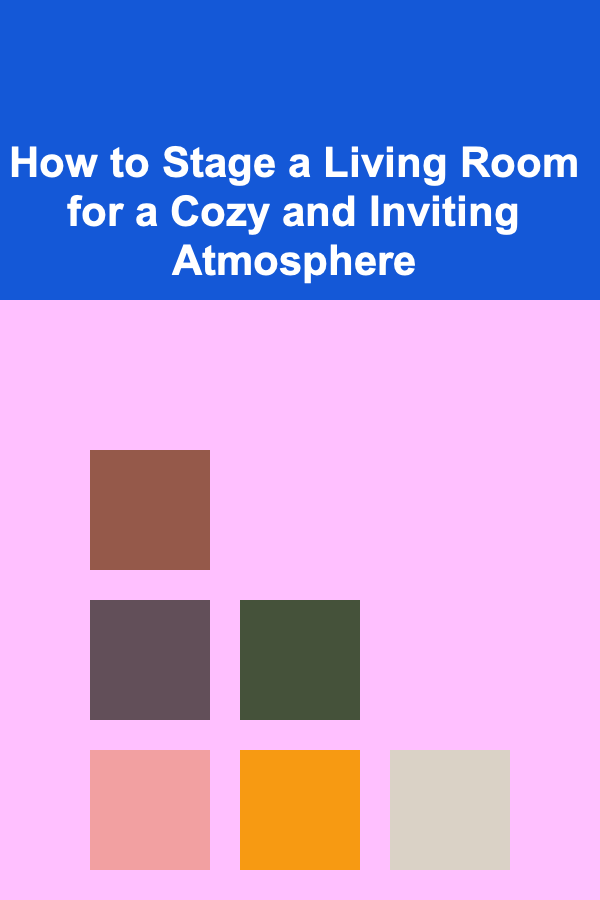 How to Stage a Living Room for a Cozy and Inviting Atmosphere