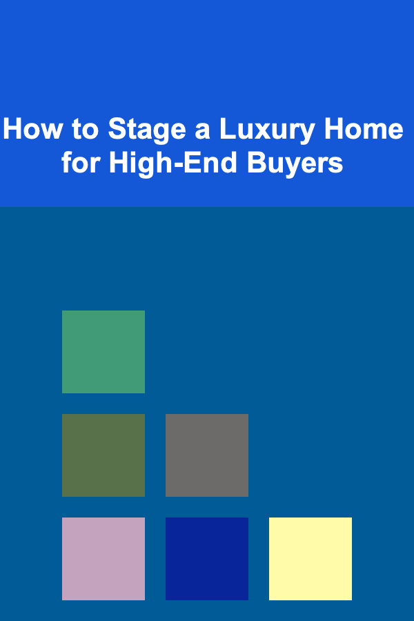 How to Stage a Luxury Home for High-End Buyers