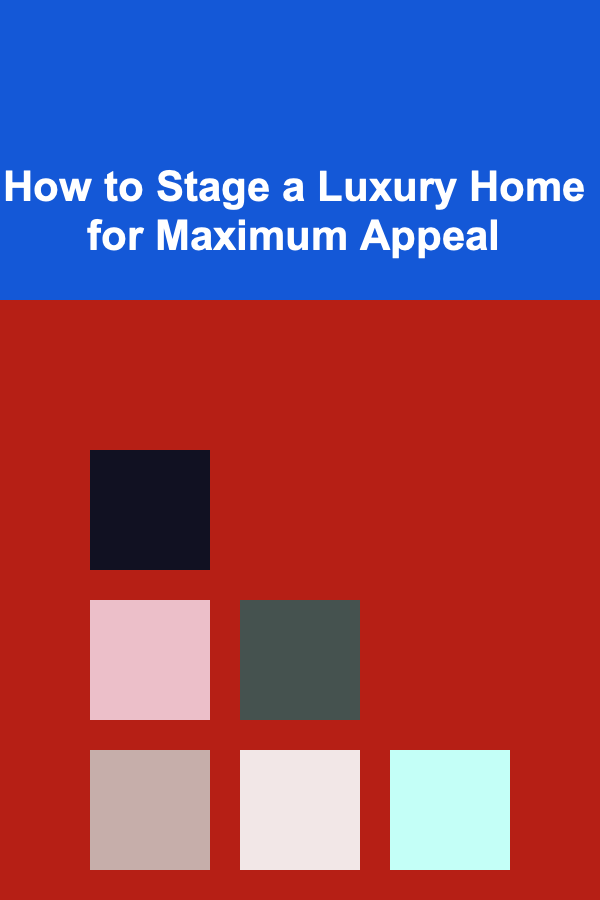 How to Stage a Luxury Home for Maximum Appeal
