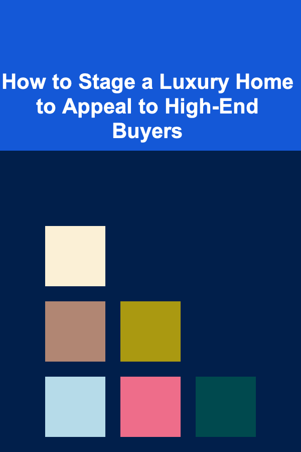 How to Stage a Luxury Home to Appeal to High-End Buyers