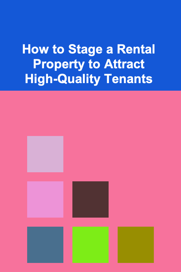 How to Stage a Rental Property to Attract High-Quality Tenants