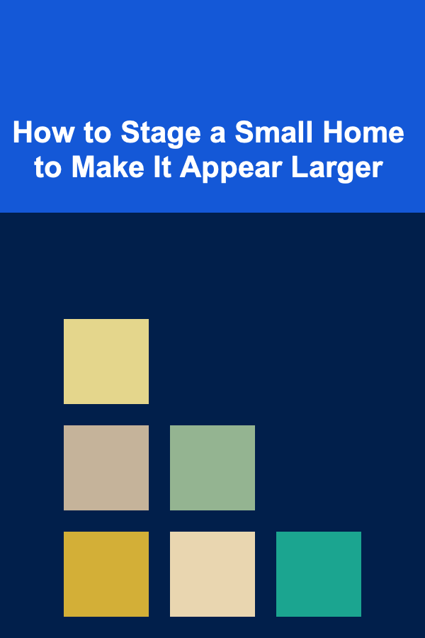 How to Stage a Small Home to Make It Appear Larger