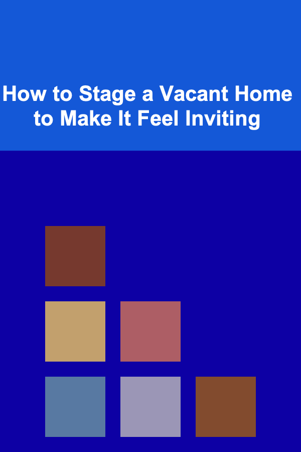 How to Stage a Vacant Home to Make It Feel Inviting