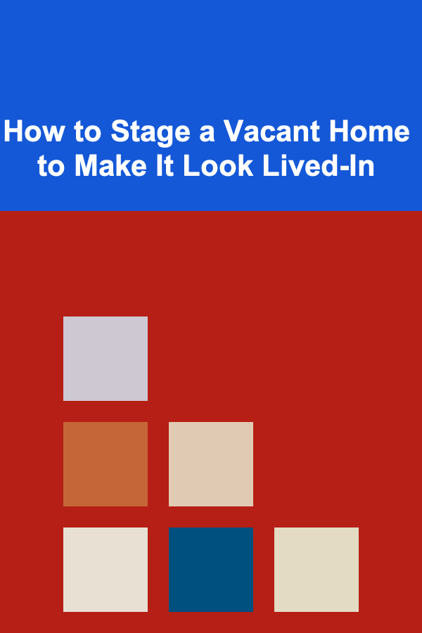 How to Stage a Vacant Home to Make It Look Lived-In