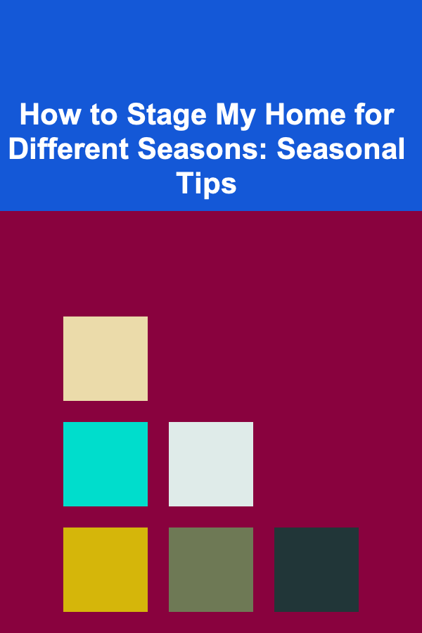 How to Stage My Home for Different Seasons: Seasonal Tips