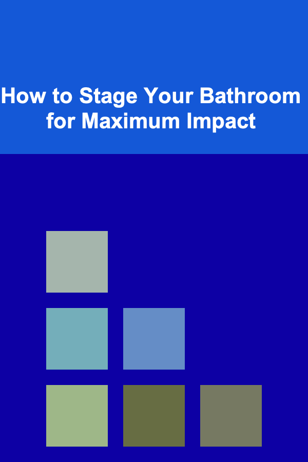 How to Stage Your Bathroom for Maximum Impact