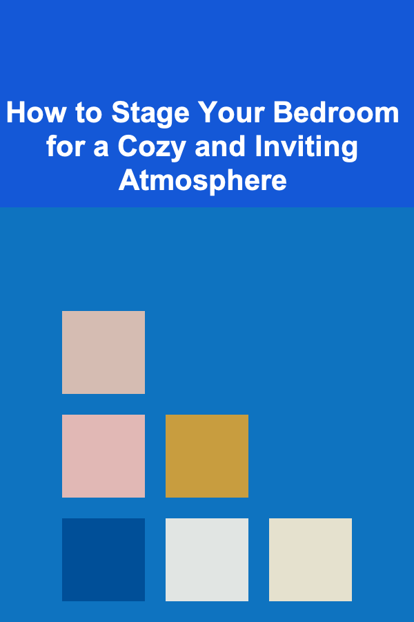 How to Stage Your Bedroom for a Cozy and Inviting Atmosphere