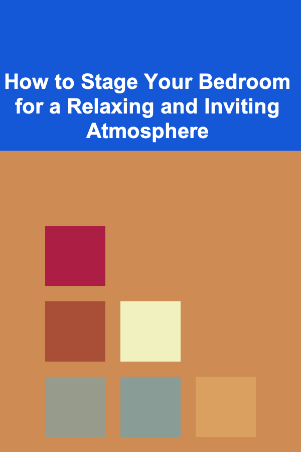 How to Stage Your Bedroom for a Relaxing and Inviting Atmosphere