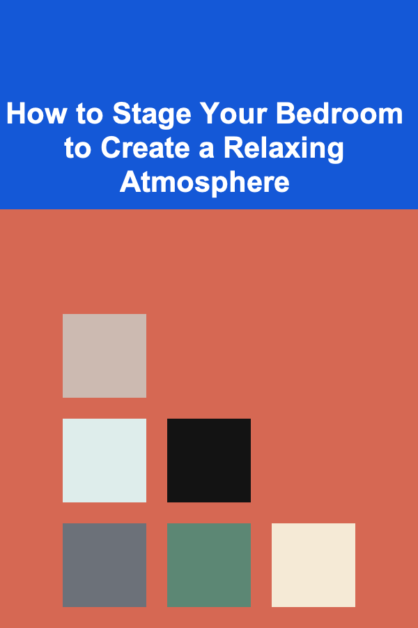 How to Stage Your Bedroom to Create a Relaxing Atmosphere
