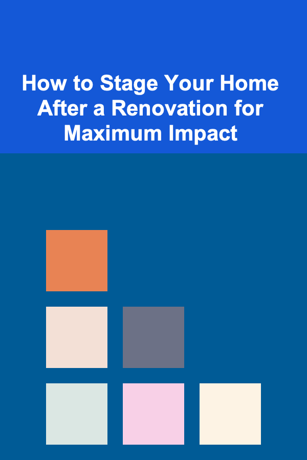 How to Stage Your Home After a Renovation for Maximum Impact