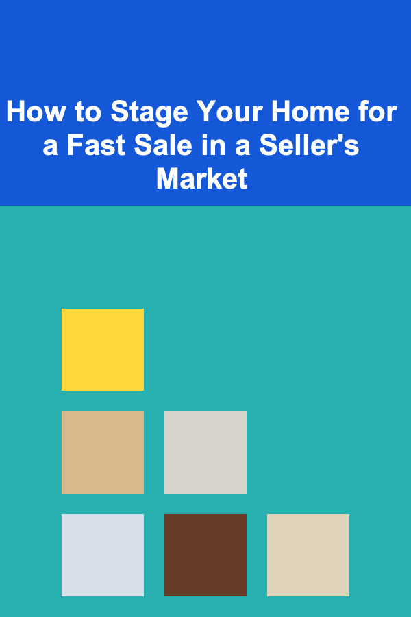 How to Stage Your Home for a Fast Sale in a Seller's Market