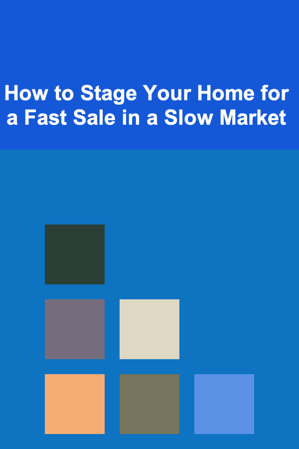 How to Stage Your Home for a Fast Sale in a Slow Market
