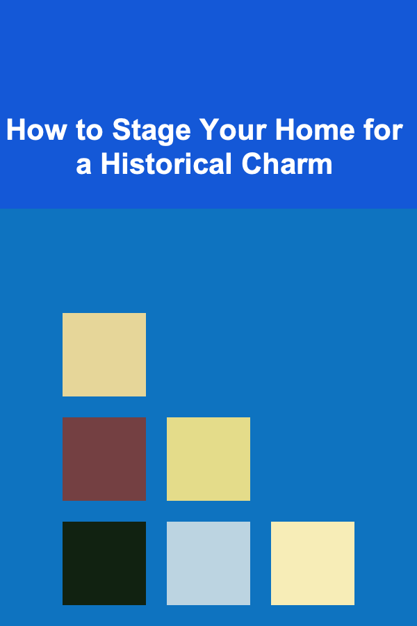 How to Stage Your Home for a Historical Charm