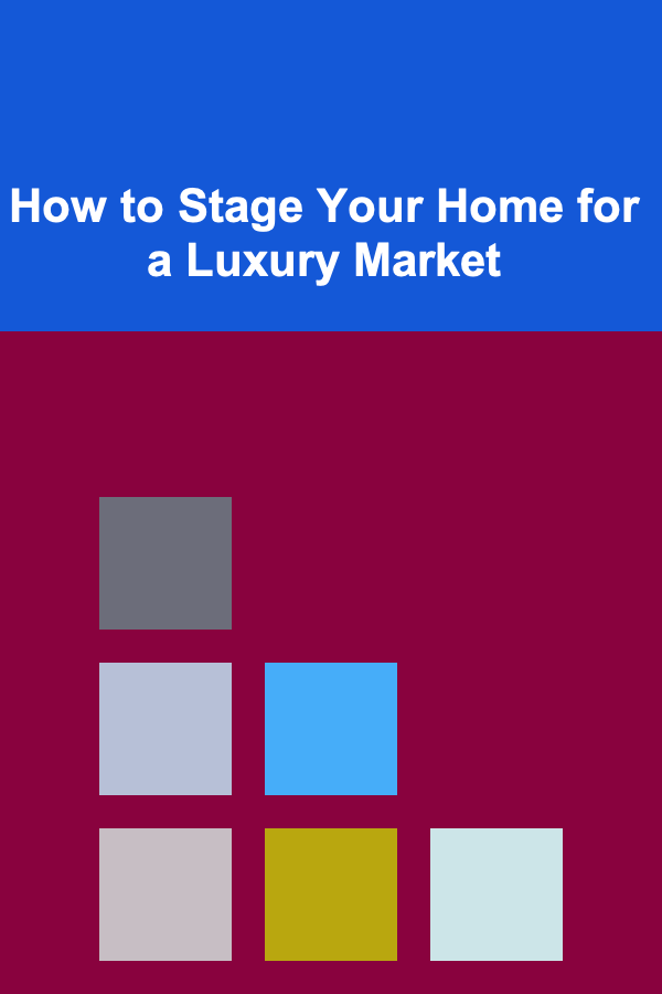 How to Stage Your Home for a Luxury Market