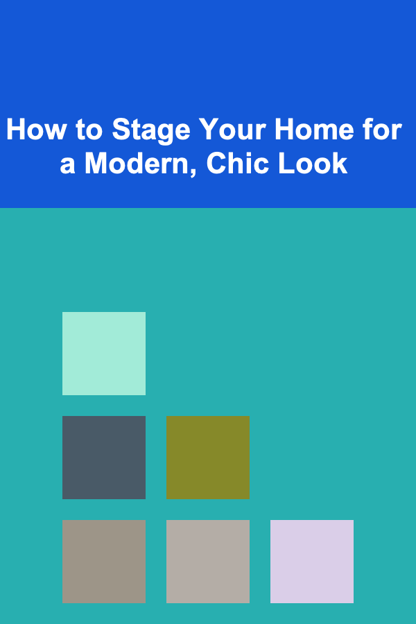 How to Stage Your Home for a Modern, Chic Look