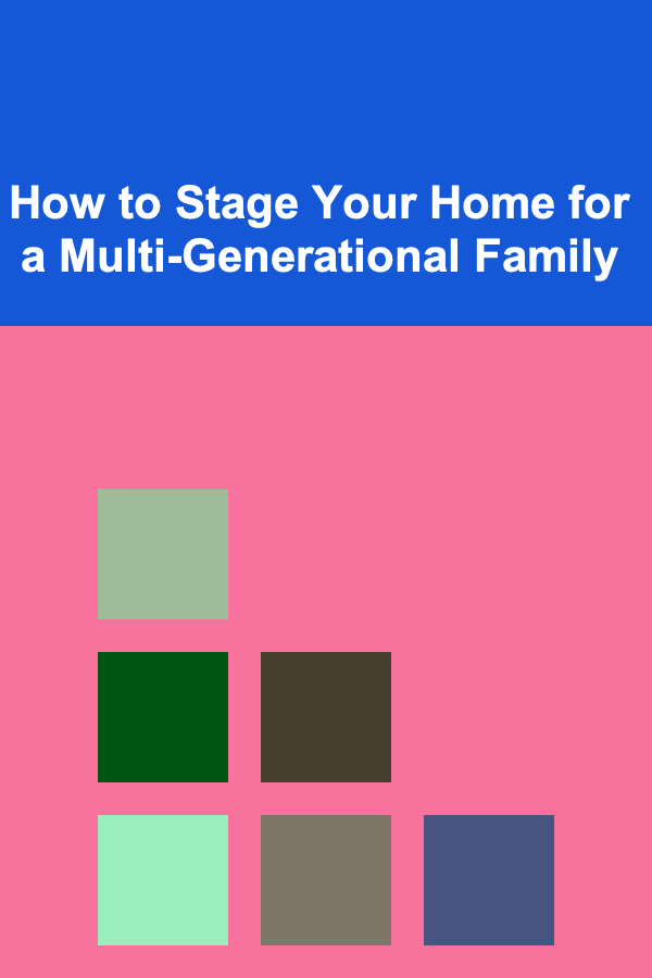 How to Stage Your Home for a Multi-Generational Family