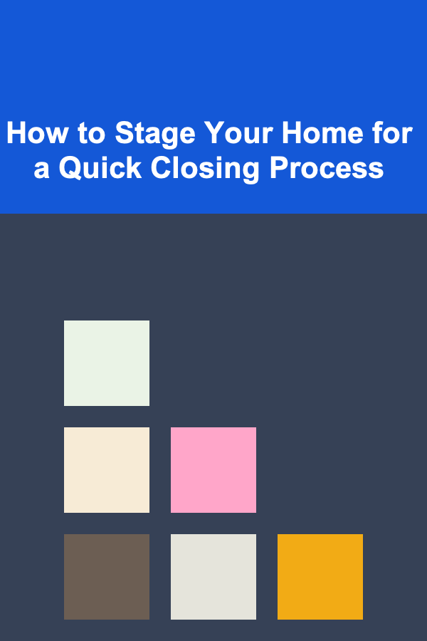 How to Stage Your Home for a Quick Closing Process