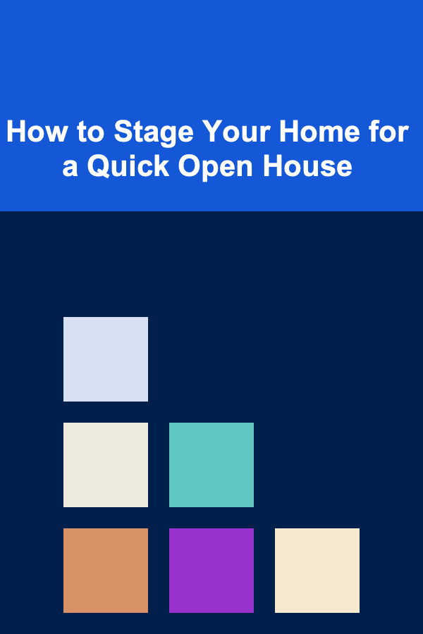 How to Stage Your Home for a Quick Open House