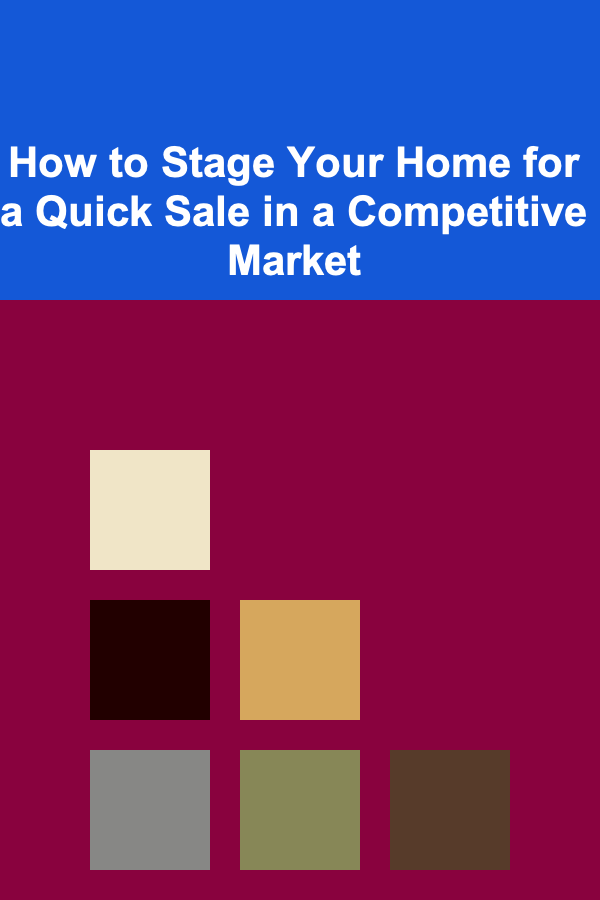 How to Stage Your Home for a Quick Sale in a Competitive Market