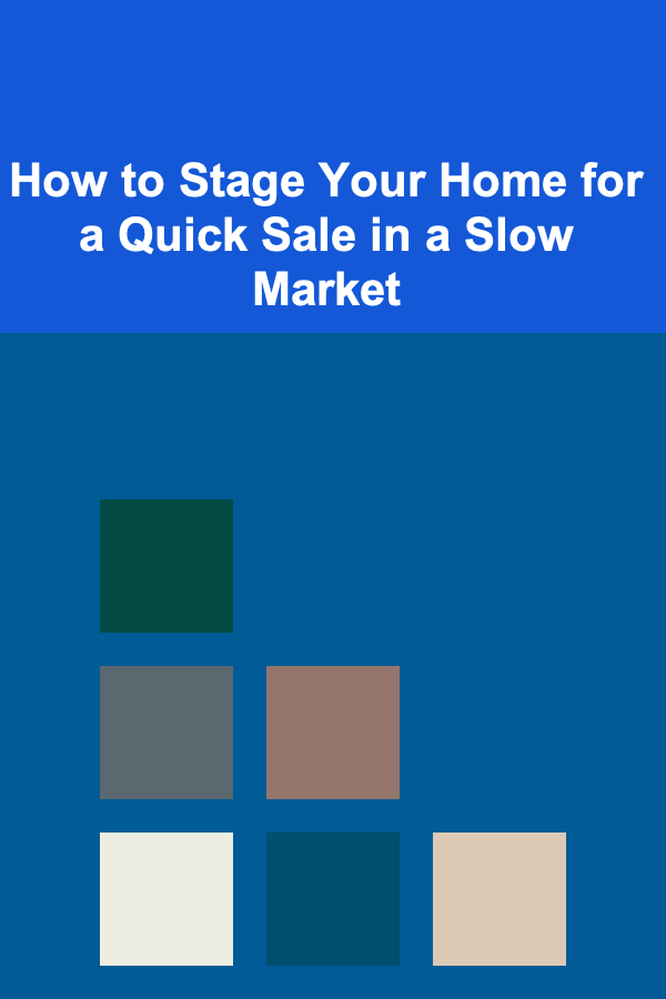 How to Stage Your Home for a Quick Sale in a Slow Market