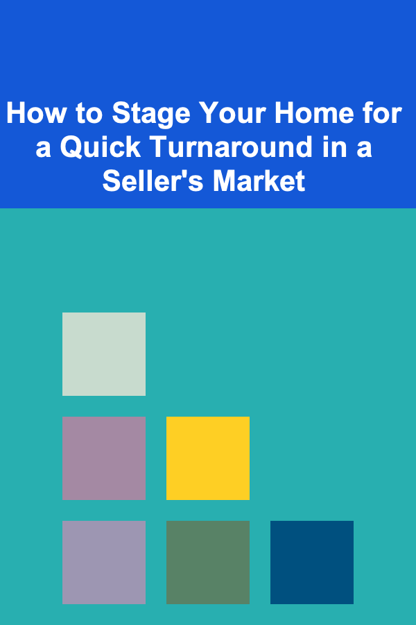 How to Stage Your Home for a Quick Turnaround in a Seller's Market