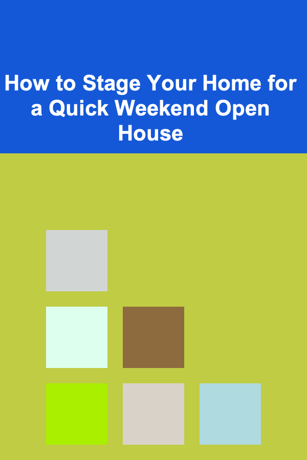 How to Stage Your Home for a Quick Weekend Open House