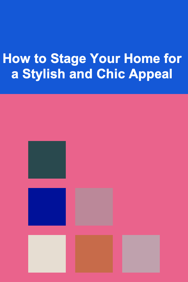How to Stage Your Home for a Stylish and Chic Appeal