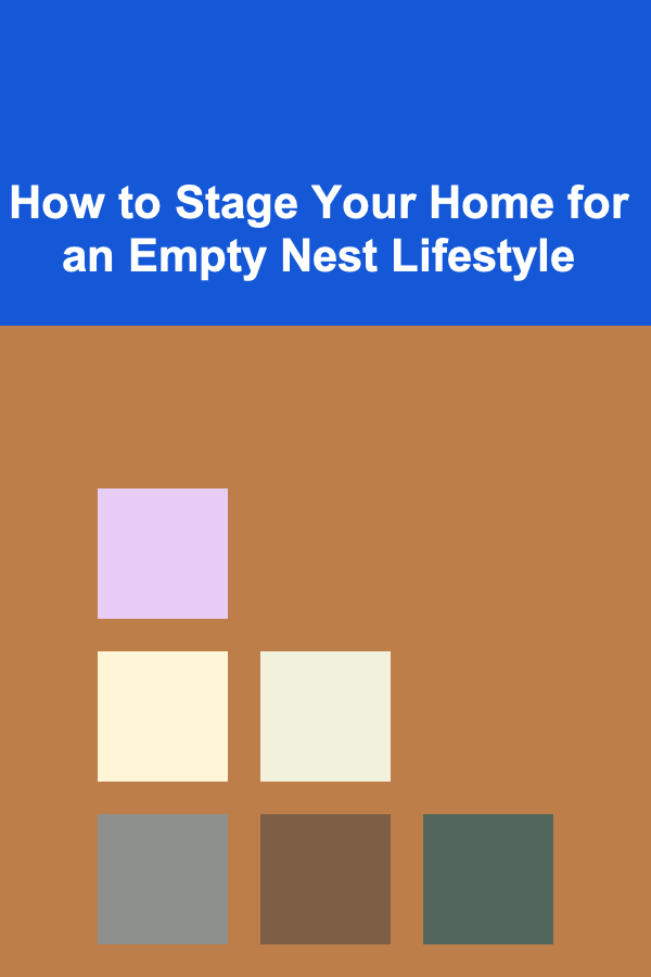 How to Stage Your Home for an Empty Nest Lifestyle