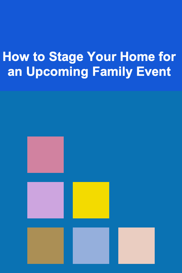 How to Stage Your Home for an Upcoming Family Event