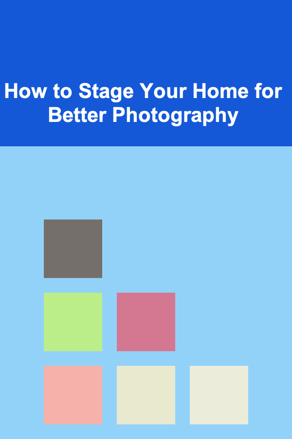 How to Stage Your Home for Better Photography
