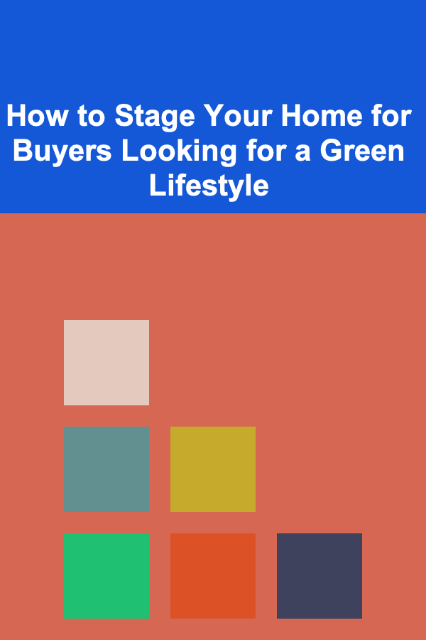 How to Stage Your Home for Buyers Looking for a Green Lifestyle