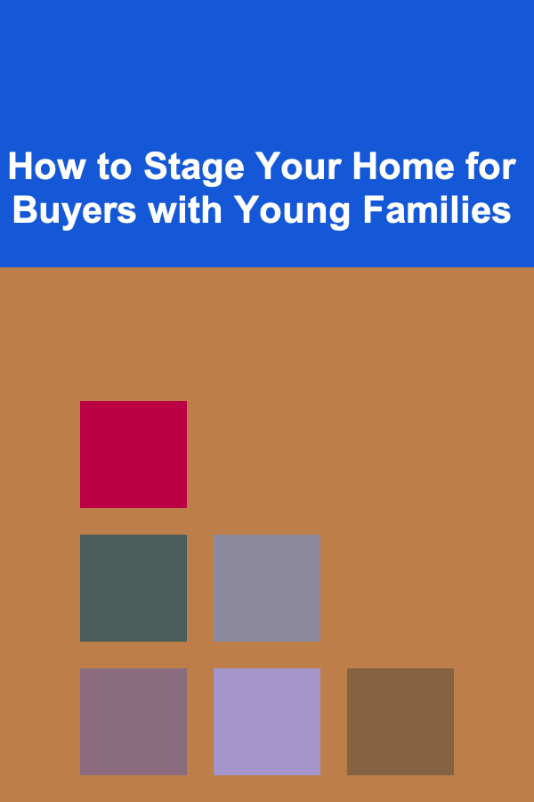 How to Stage Your Home for Buyers with Young Families