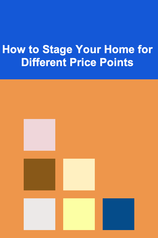 How to Stage Your Home for Different Price Points