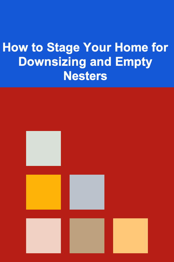 How to Stage Your Home for Downsizing and Empty Nesters