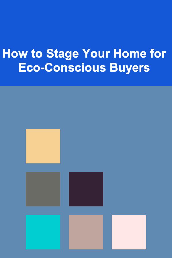 How to Stage Your Home for Eco-Conscious Buyers
