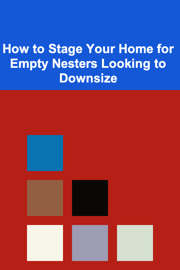 How to Stage Your Home for Empty Nesters Looking to Downsize