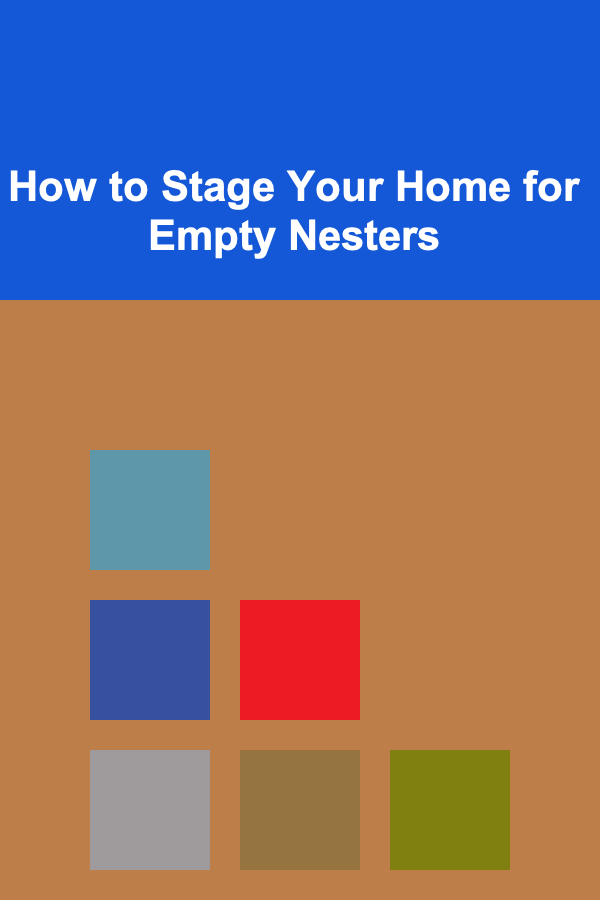 How to Stage Your Home for Empty Nesters