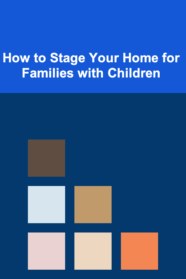 How to Stage Your Home for Families with Children