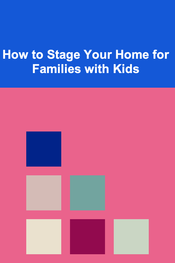 How to Stage Your Home for Families with Kids