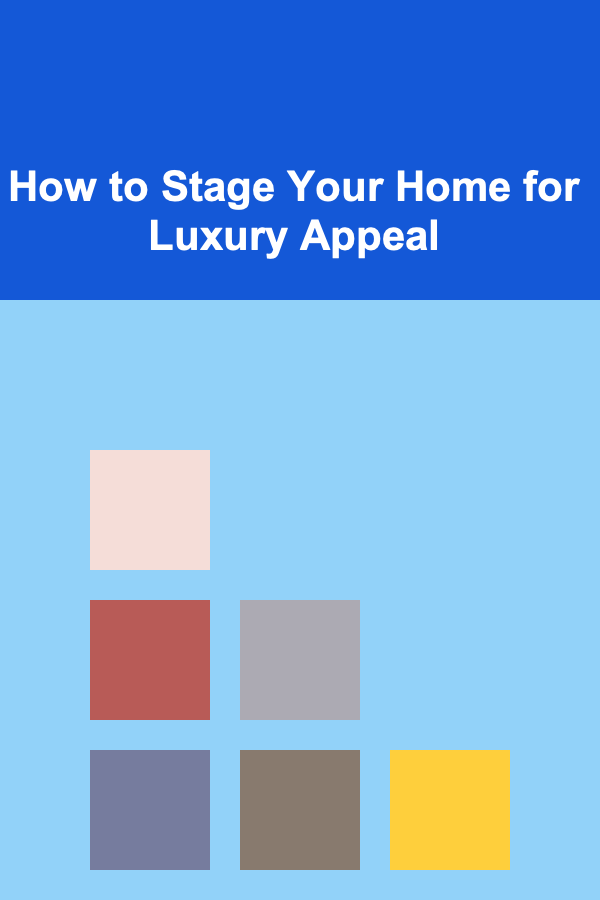 How to Stage Your Home for Luxury Appeal