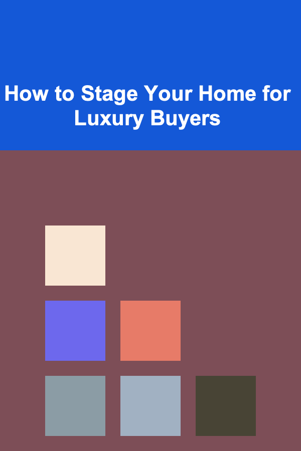How to Stage Your Home for Luxury Buyers