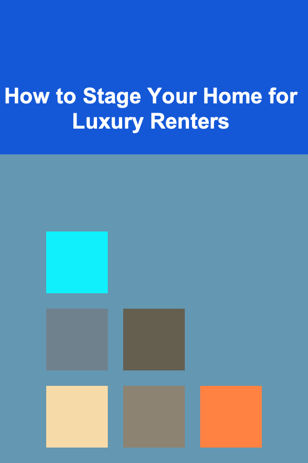 How to Stage Your Home for Luxury Renters