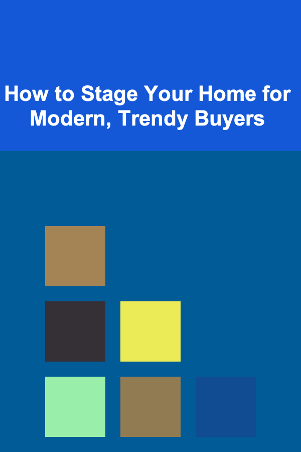 How to Stage Your Home for Modern, Trendy Buyers
