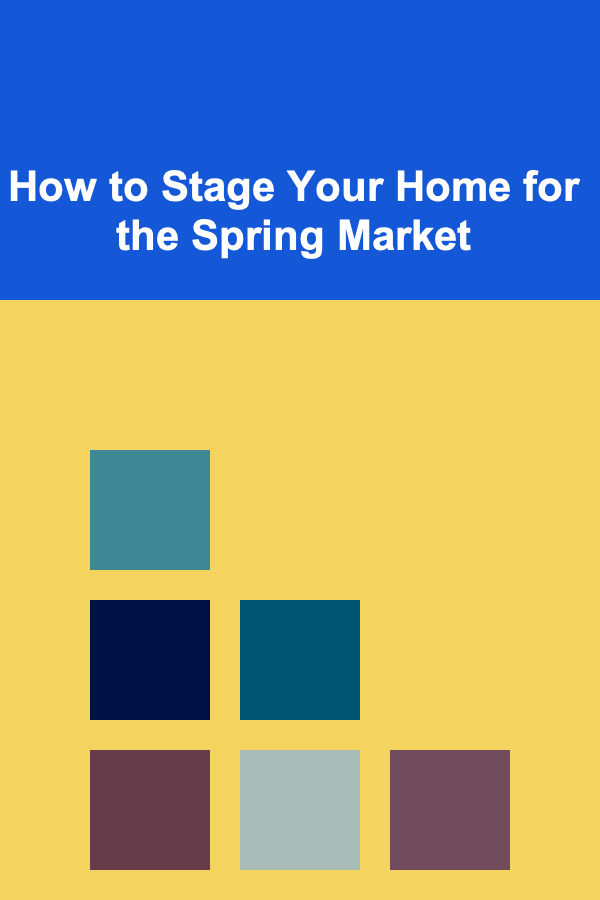 How to Stage Your Home for the Spring Market